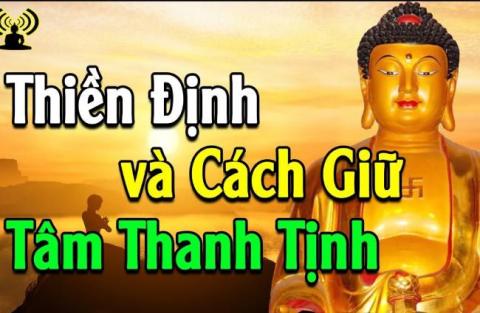 Lời Phật Dạy Về Thiền Định Cách Giữ Tâm Thanh Tịnh - Lời Phật Dạy Cách Tĩnh Tâm